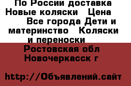 По России доставка.Новые коляски › Цена ­ 500 - Все города Дети и материнство » Коляски и переноски   . Ростовская обл.,Новочеркасск г.